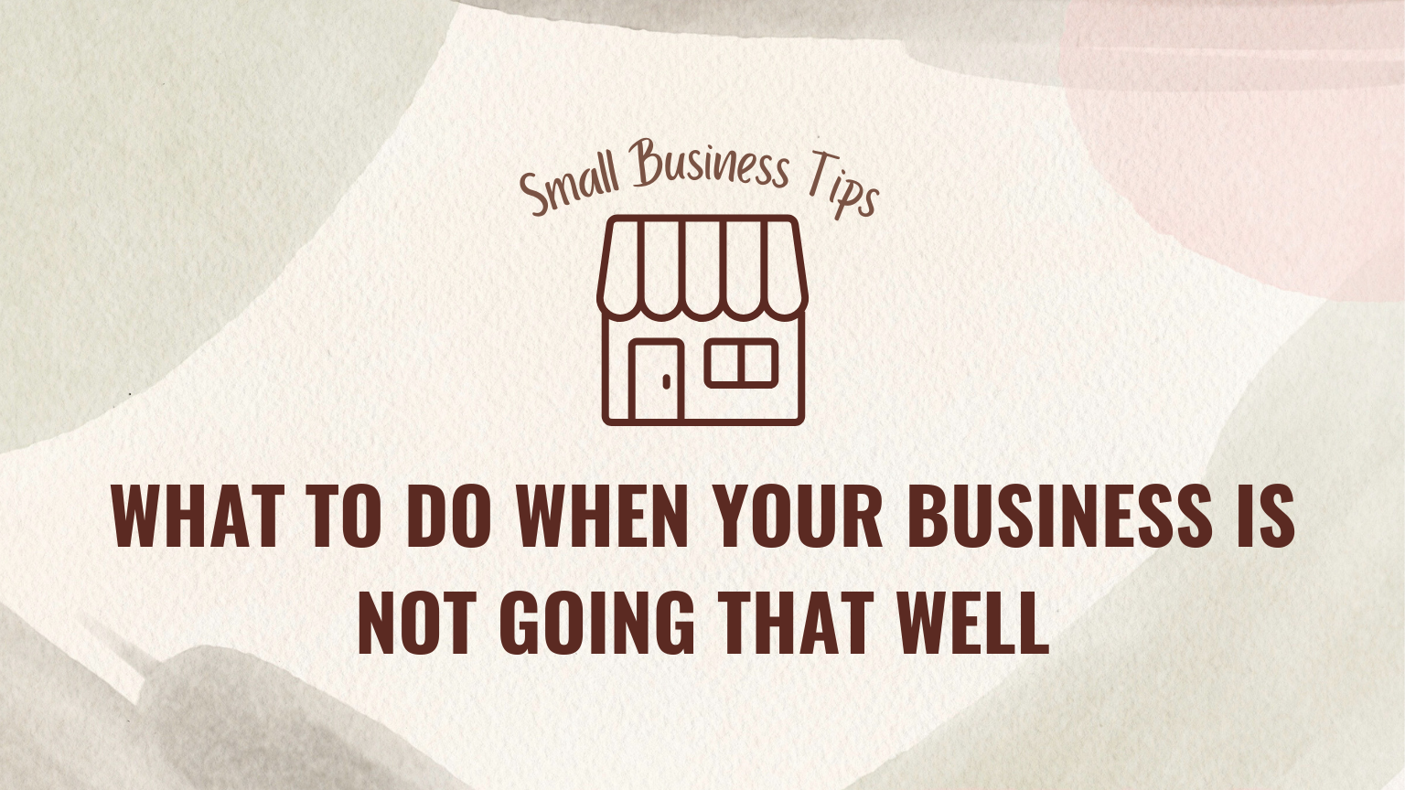 Small Business Tips – What to do when your business is not going well